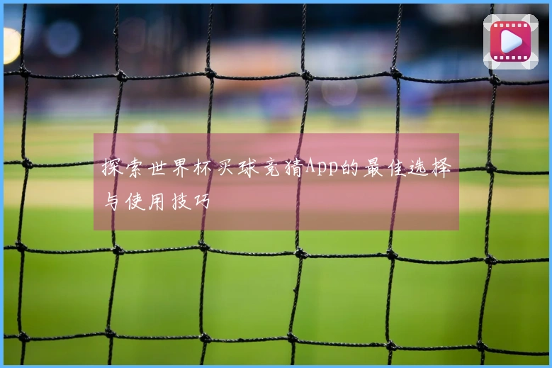 探索世界杯买球竞猜App的最佳选择与使用技巧