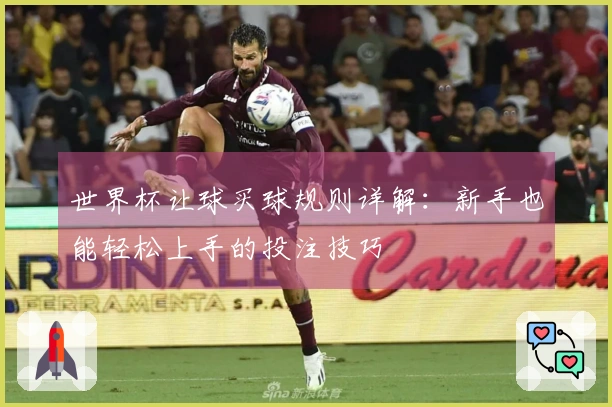 世界杯让球买球规则详解：新手也能轻松上手的投注技巧