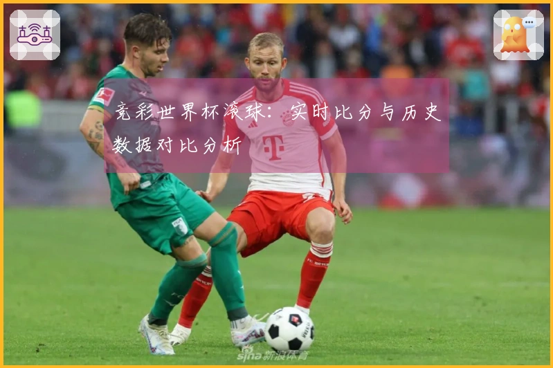 竞彩世界杯滚球：实时比分与历史数据对比分析